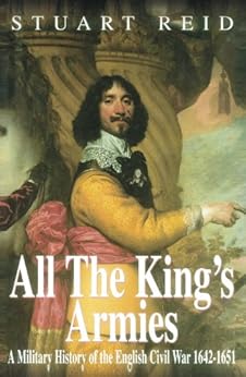 All the King's Armies: A Military History of the English Civil War 1642-1651 by [Stuart Reid]
