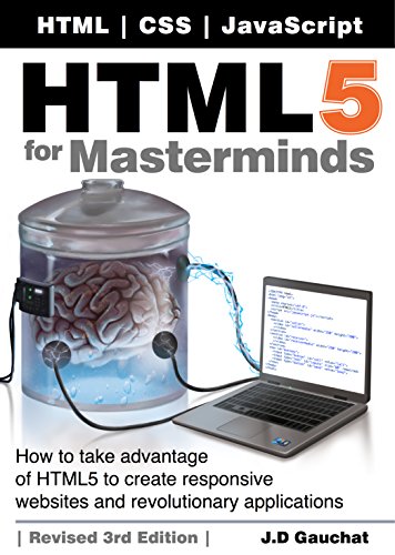 HTML5 for Masterminds, 3rd Edition: How to take advantage of HTML5 to create responsive websites and revolutionary applications