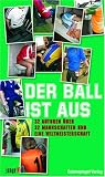 Der Ball ist aus: 32 Autoren über 32 Mannschaften und eine Weltmeisterschaft ...