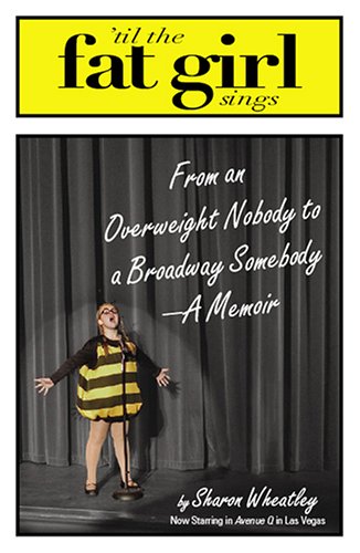Til The Fat Girl Sings: From an Overweight Nobody to a Broadway Somebody-A Memoir