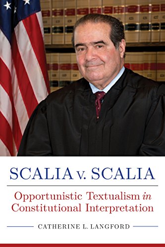 Scalia v. Scalia: Opportunistic Textualism in Constitutional Interpretation (Rhetoric, Law, and the Humanities)