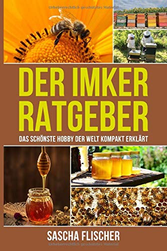 Der Imker Ratgeber - Das schönste Hobby der Welt kompakt erklärt Der Imker Ratgeber - Das schönste Hobby der Welt kompakt erklärt