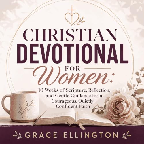 『Christian Devotional for Women: 10 Weeks of Scripture, Reflection, and Gentle Guidance for a Courageous, Quietly Confident F