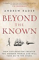 Beyond the Known: How Exploration Created the Modern World and Will Take Us to the Stars 1471186482 Book Cover