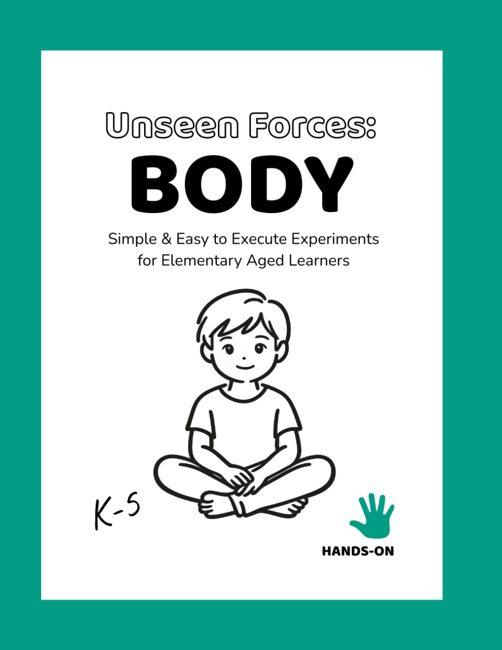 Unseen Forces of the Body: An Interactive Workbook Exploring Systems, Signals, and the Forces That Keep Us Alive