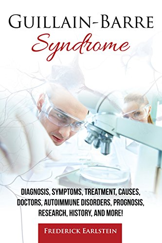 Guillain-Barre Syndrome: Diagnosis, Symptoms, Treatment, Causes, Doctors, Autoimmune Disorders, Prognosis, Research, History, and More! (English Edition)