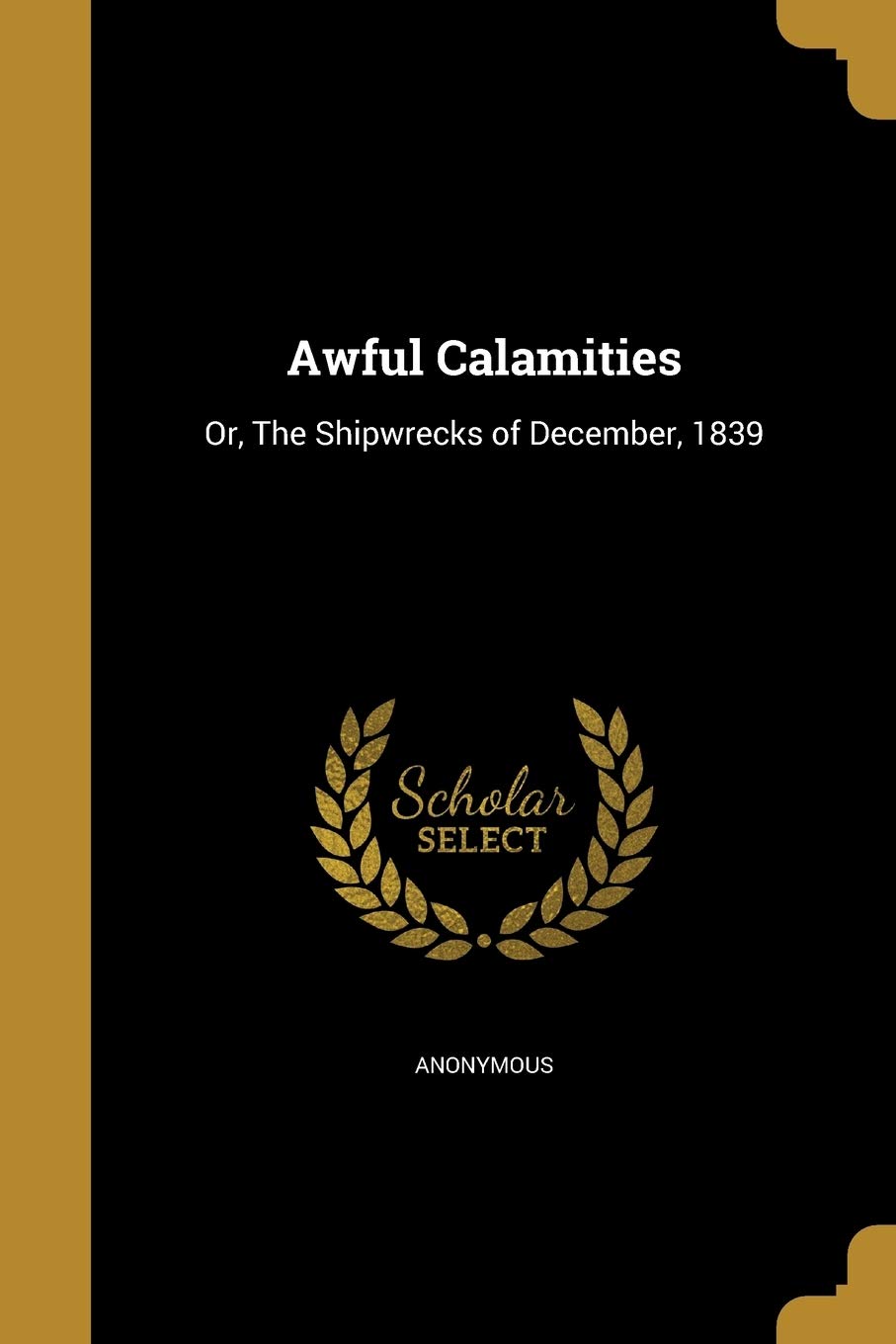 Awful Calamities: Or, The Shipwrecks of December, 1839