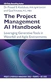 The Project Management AI Handbook: Leveraging Generative Tools in Waterfall and Agile Environments