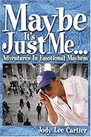 Maybe Its Just Me: Adventures in Emotional Mayhem 1570721629 Book Cover