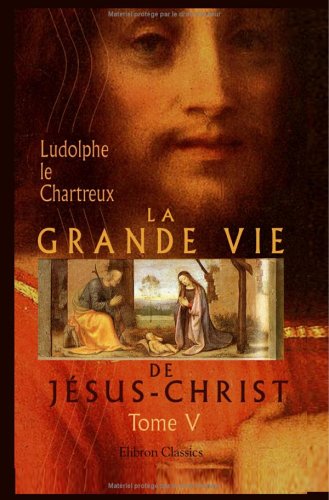 La Grande Vie de Jésus-Christ: Tome 5. Vie souffrante