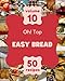Oh! Top 50 Easy Bread Recipes Volume 10: Easy Bread Cookbook - The Magic to Create Incredible Flavor!