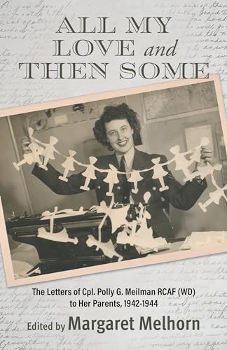 All My Love and Then Some: The Letters of Cpl. Polly G. Meilman RCAF (WD) to Her Parents, 1942-1944