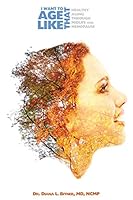 I Want to Age LIke That: Healthy Aging Through Midlife and Meonopause 1939294274 Book Cover