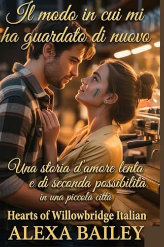 Il modo i mmn cui mi ha guardato di nuovo: Una storia d'amore lenta e di seconda possibilità in una piccola città (HEARTS OF WILLOWBRIDGE Vol. 1)