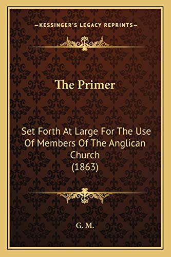 The Primer: Set Forth At Large For The Use Of Members Of The Anglican Church (1863)