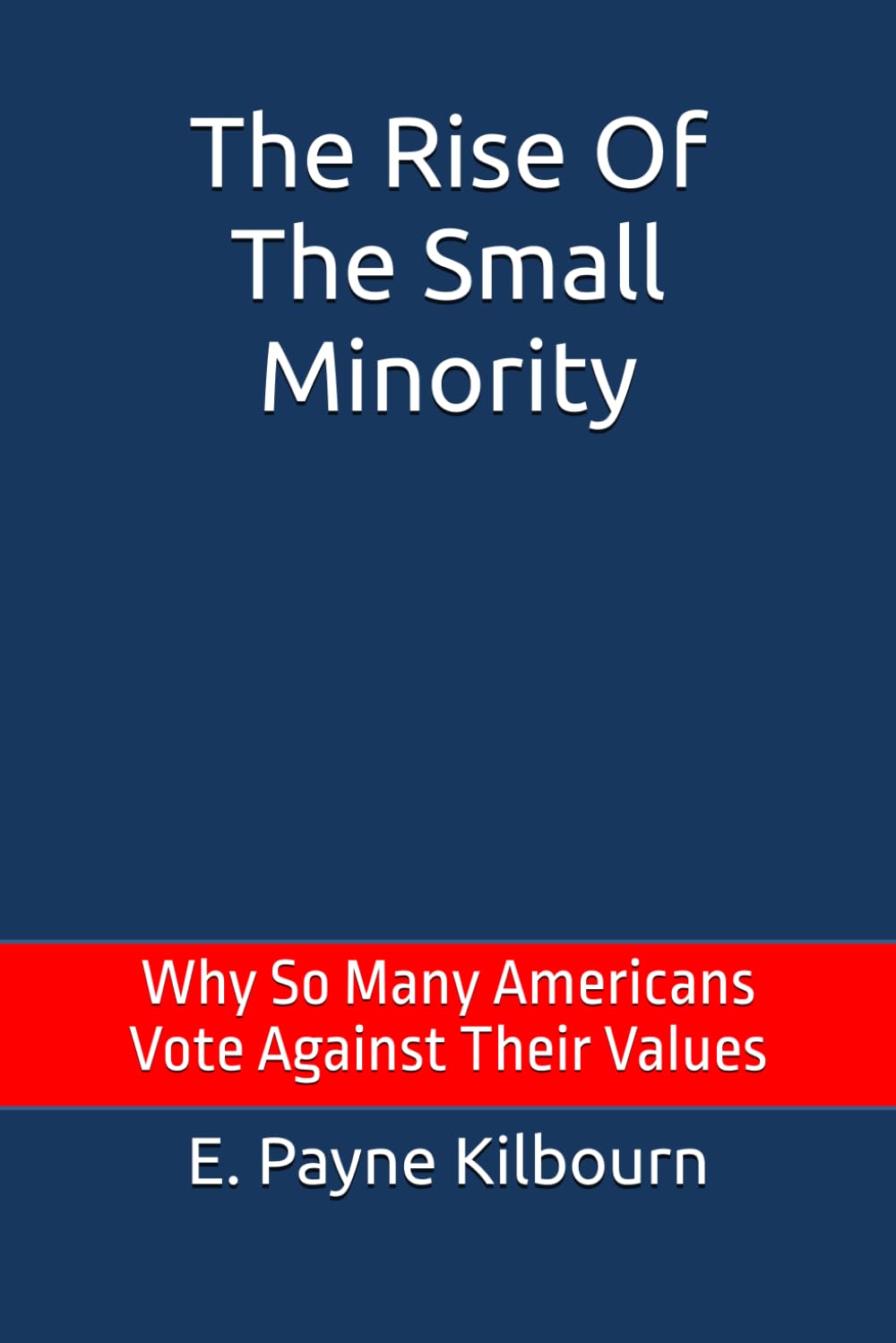 The Rise Of The Small Minority: Why So Many Americans Vote Against Their Values