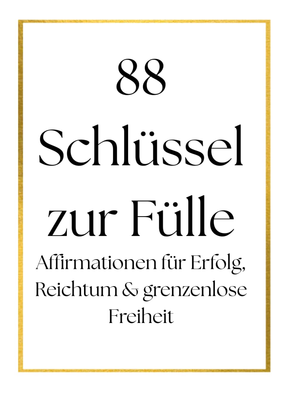 88 Schlüssel zur Fülle: Affirmationen für Erfolg, Reichtum & grenzenlose Freiheit (Affirmationen und Manifestationen)