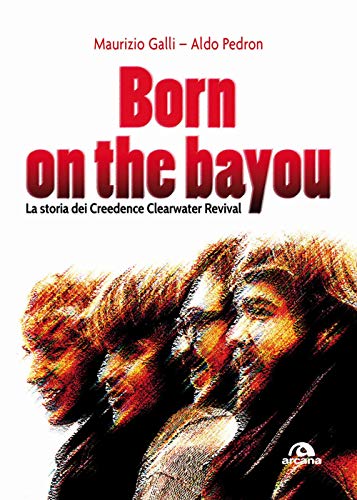 Born On The Bayou: La Storia Dei Creedence Clearwater Revival