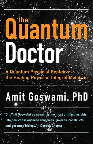 The Quantum Doctor: A Quantum Physicist Explains the Healing Power of Integral Medicine