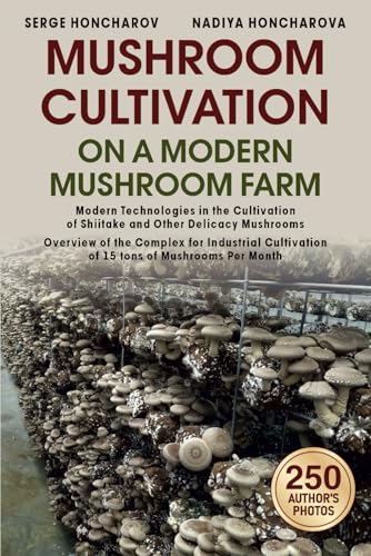 Mushroom Сultivation on a Modern Mushroom Farm: Modern Technologies in the Cultivation of Shiitake and Other Delicacy Mushrooms Overview of the ... Mushrooms at Home and on the Farm)