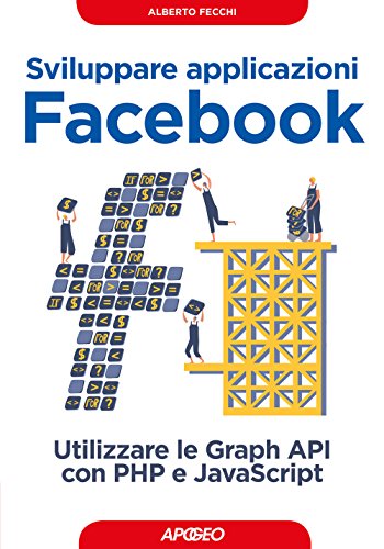 Sviluppare applicazioni Facebook. Sfruttare le graph API con PHP e Javascript (Guida completa)