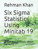 Six Sigma Statistics Using Minitab 19: Green Belt Edition. (B&W Version)