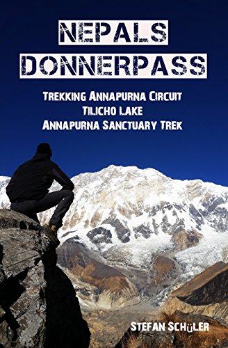 NEPALs DONNERPASS: Trekking ANNAPURNA CIRCUIT, TILICHO LAKE & ANNAPURNA SANCTUARY TREK NEPALs DONNERPASS: Trekking ANNAPURNA CIRCUIT, TILICHO LAKE & ANNAPURNA SANCTUARY TREK