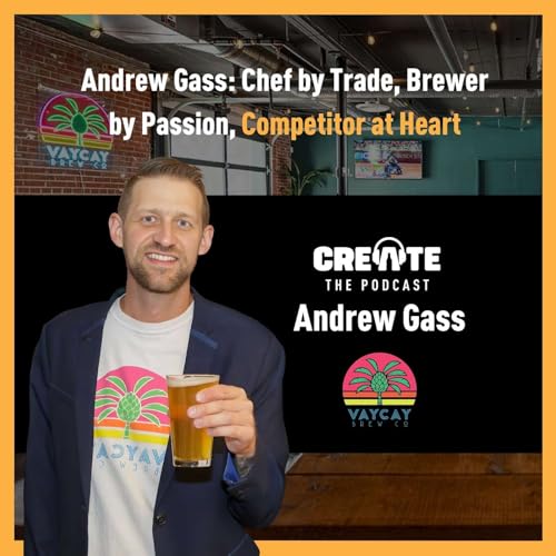 Andrew Gass: Chef by Trade, Brewer by Passion, Competitor at Heart | CREATE - The Podcast