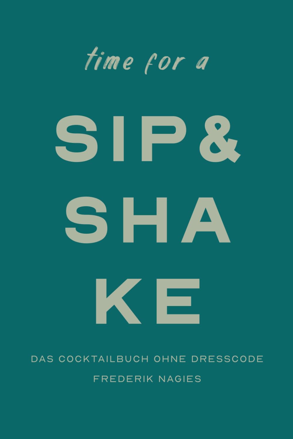 Sip & Shake: Dein Cocktailbuch ohne Dresscode (Cocktailkunst für die Hausbar)