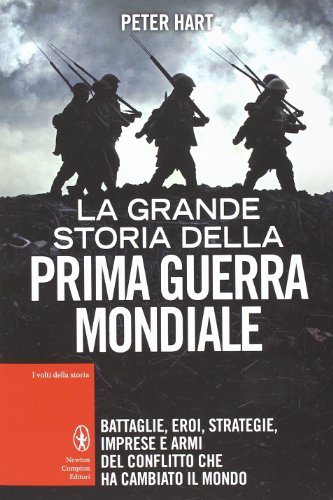 La Grande Storia Della Prima Guerra Mondiale Battaglie Eroi Strategie Imprese Armi Del Conflitto Che Ha Cambiato Il Mondo