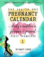 The All-In-One Pregnancy Calendar, Daily Countdown, Planner and Journal: First Trimester (Volume 1) 1944633138 Book Cover