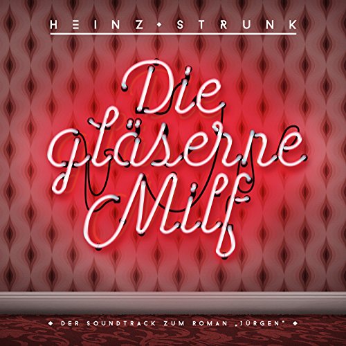 Heinz Strunk Die Gläserne Milf Der Soundtrack Zum Roman Jürgen
