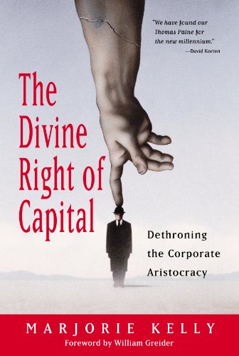 The Divine Right of Capital: Dethroning the Corporate Aristocracy The Divine Right of Capital: Dethroning the Corporate Aristocracy