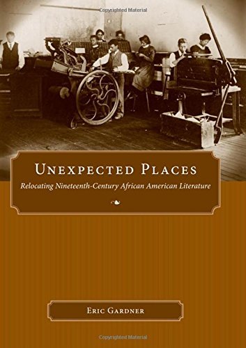 Unexpected Places: Relocating Nineteenth-Century African American Literature (Margaret Walker Alexander Series in African American Studies)