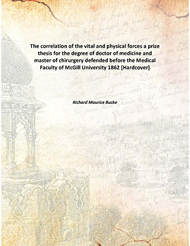 The correlation of the vital and physical forces a prize thesis for the degree of doctor of medicine and master of chirurgery defended before the Medical Faculty of McGill University 1862 [Hardcover] Hardcover – 1 January 2013