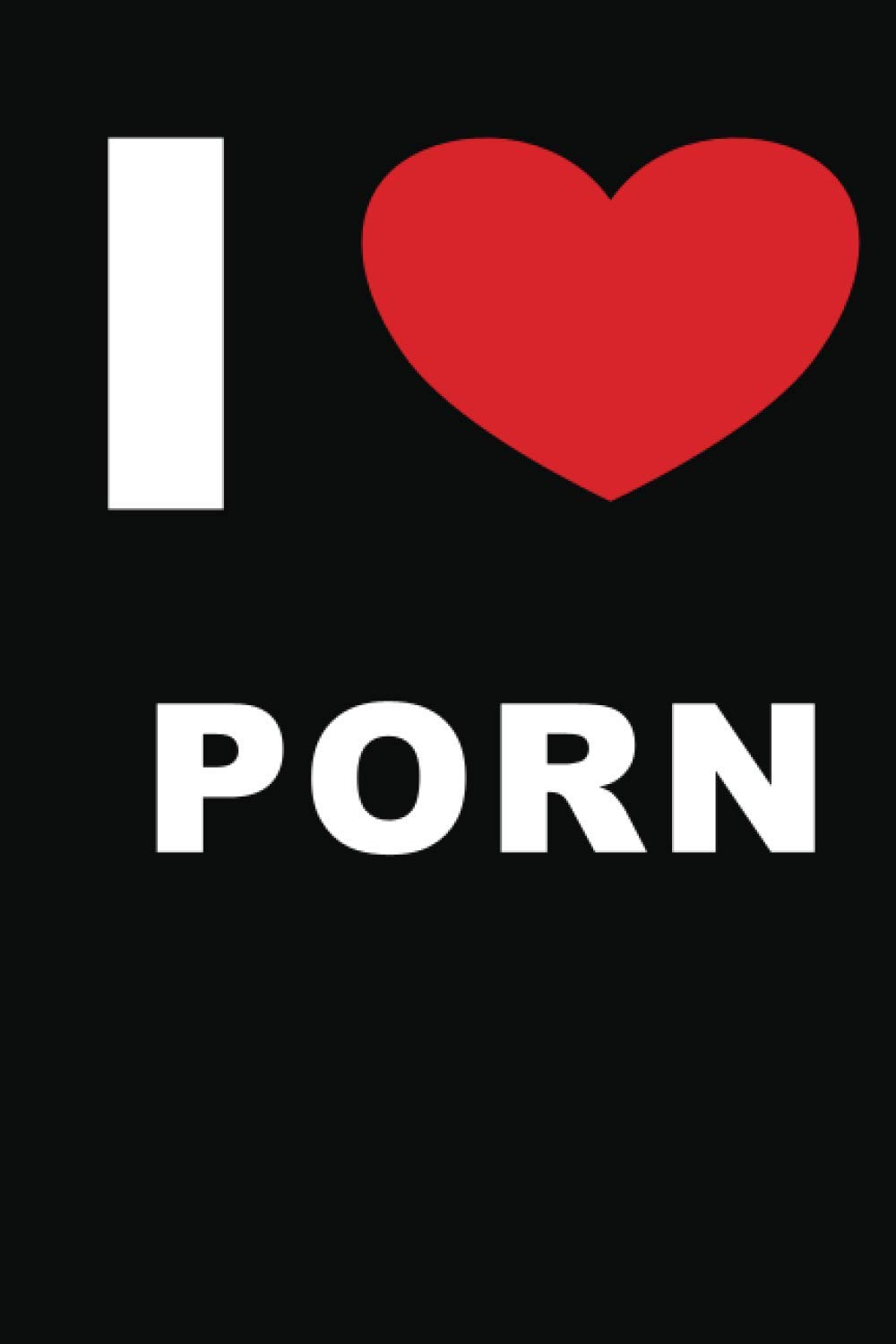 I Love Porn Inappropriate Gag Gift Adult Humor
