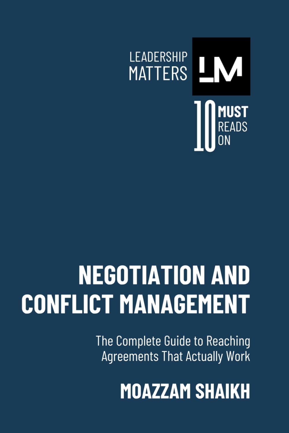Negotiation and Conflict Management: The Complete Guide to Reaching Agreements That Actually Work (Leadership Matters (Bundle 1))