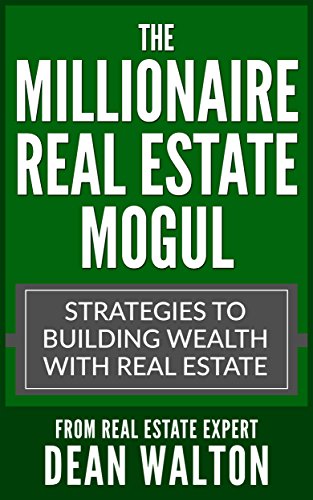 The Millionaire Real Estate Mogul: Strategies to Building Wealth with Real Estate (Real Estate Inves The Millionaire Real Estate Mogul: Strategies to Building Wealth with Real Estate (Real Estate Inves