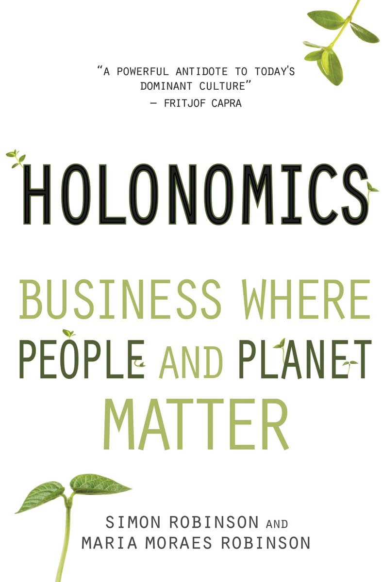Holonomics: Business Where People and Planet Ma. Robinson, Robinson, Kumar**