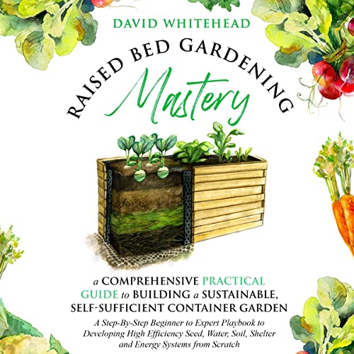 Raised Bed Gardening Mastery: A Comprehensive Practical Guide to Building a Sustainable, Self-Sufficient Container Garden by David Whitehead episode artwork