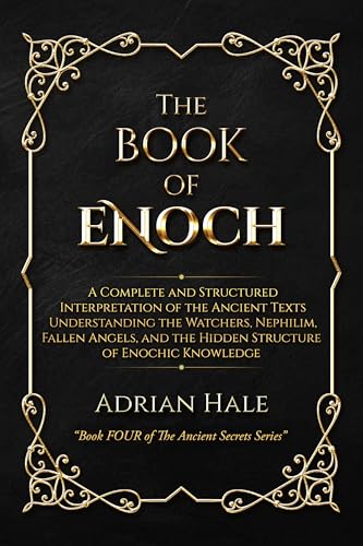 The Book of Enoch: A Complete and Structured Interpretation of the Ancient Texts Understanding the Watchers, Nephilim, Fallen Angels, and the Hidden Structure ... Knowledge (Ancient Secrets Series 2)