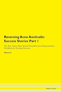 Reversing Acne Aestivalis: Testimonials for Hope. From Patients with Different Diseases Part 1 The Raw Vegan Plant-Based Detoxification & Regeneration Workbook for Healing Patients. Volume 6