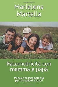 Psicomotricità con mamma e papà: Manuale di psicomotricità per non addetti ai lavori