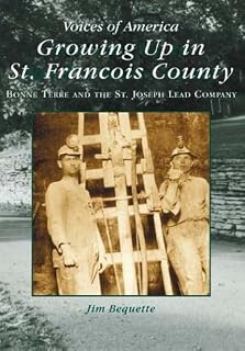 Growing Up in St. Francois County: Bonne Terre and the St. Joseph Lead Company (MO) (Voices of America)