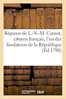 Ra(c)Ponse de L.-N.-M. Carnot, Citoyen Franaais, L'Un Des Fondateurs de La Ra(c)Publique (A0/00d.1798): Et Membre Constitutionnel Du Directoire Exa(c)Cutif... 2013398441 Book Cover