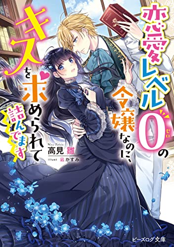 [高見雛] 恋愛レベル０の令嬢なのに、キスを求められて詰んでます【電子特典付き】