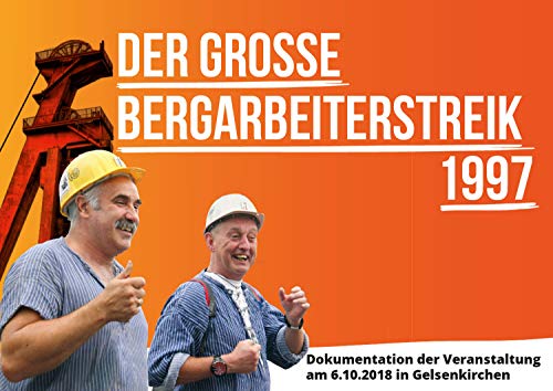 Der grosse Bergarbeiterstreik 1997: Dokumentation der Veranstaltung am 6.10.2018 in Gelsenkirchen