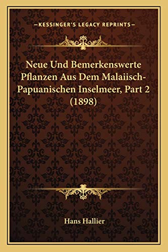 Neue Und Bemerkenswerte Pflanzen Aus Dem Malaiisch-Papuanischen Inselmeer, Part 2 (1898) (German Edition)