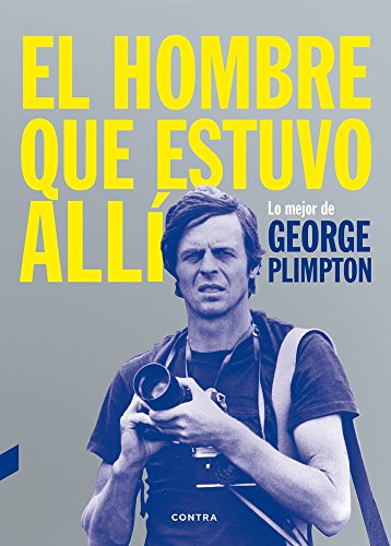 El Hombre Que Estuvo Allí: Lo Mejor de George Plimpton