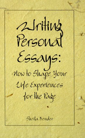 Writing Personal Essays: How to Shape Your Life Experiences for the Page Writing Personal Essays: How to Shape Your Life Experiences for the Page